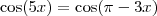 \cos(5x)=\cos(\pi-3x) \cos(5x)=\cos(\pi-3x)