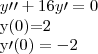 y\prime\prime+16y\prime=0

y(0)=2

y\prime(0)=-2