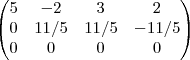 \begin{pmatrix}
5 & -2 & 3 & 2 \\
0 & 11/5 & 11/5 & -11/5 \\
0 & 0 & 0 & 0 \\
\end{pmatrix} \begin{pmatrix}
5 & -2 & 3 & 2 \\
0 & 11/5 & 11/5 & -11/5 \\
0 & 0 & 0 & 0 \\
\end{pmatrix}