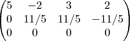 \begin{pmatrix}
   5 & -2 & 3 & 2 \\ 
   0 & 11/5 & 11/5 & -11/5 \\
    0 & 0 & 0 & 0 \\

\end{pmatrix}