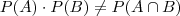 P(A) \cdot P(B)\neq P(A \cap B)