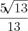 \frac{5\sqrt[]{13}}{13}