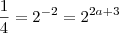 \frac{1}{4}= 2^{-2}=2^{2a+3} \frac{1}{4}= 2^{-2}=2^{2a+3}