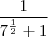 \frac {1}{ 7^\frac{1}{2} + 1}