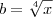 b =\sqrt[4]{x}