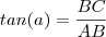 tan(a)=\frac{BC}{AB} tan(a)=\frac{BC}{AB}