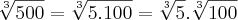 \sqrt[3]{500}=\sqrt[3]{5.100}=\sqrt[3]{5}.\sqrt[3]{100}