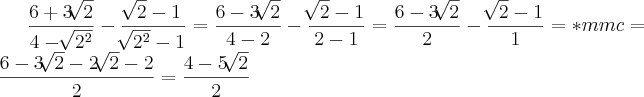 \frac{6+3\sqrt[]{2}}{4-\sqrt[]{2{}^{2}}}-\frac{\sqrt[]{2}-1}{\sqrt[]{2^2}-1}=\frac{6-3\sqrt[]{2}}{4-2}-\frac{\sqrt[]{2}-1}{2-1}=\frac{6-3\sqrt[]{2}}{2}-\frac{\sqrt[]{2}-1}{1}=*mmc=\frac{6-3\sqrt[]{2}-2\sqrt[]{2}-2}{2}=\frac{4-5\sqrt[]{2}}{2}