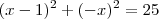 (x- 1)^2 + (-x)^2 = 25 (x- 1)^2 + (-x)^2 = 25