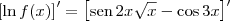 \left[\ln f(x)\right]^\prime = \left[\textrm{sen}\,2x\sqrt{x} - \cos 3x\right]^\prime