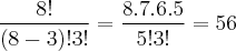 \frac{8!}{(8-3)!3!} = \frac{8.7.6.5}{5!3!} =56 \frac{8!}{(8-3)!3!} = \frac{8.7.6.5}{5!3!} =56