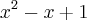 {x}^{2}-x+1 {x}^{2}-x+1