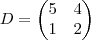 D= \begin{pmatrix} 5 & 4 \\ 1 & 2 \end{pmatrix}