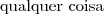 \text{qualquer coisa} \text{qualquer coisa}