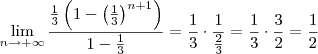 \lim_{n\to +\infty} \dfrac{\frac{1}{3}\left(1-\left(\frac{1}{3}\right)^{n+1}\right)}{1-\frac{1}{3}}=\dfrac{1}{3}\cdot \dfrac{1}{\frac{2}{3}}=\dfrac{1}{3}\cdot \dfrac{3}{2}=\dfrac{1}{2} \lim_{n\to +\infty} \dfrac{\frac{1}{3}\left(1-\left(\frac{1}{3}\right)^{n+1}\right)}{1-\frac{1}{3}}=\dfrac{1}{3}\cdot \dfrac{1}{\frac{2}{3}}=\dfrac{1}{3}\cdot \dfrac{3}{2}=\dfrac{1}{2}