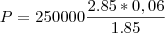 P= 250000\frac{2.85*0,06}{1.85}