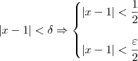 |x - 1| < \delta \Rightarrow \begin{cases} |x - 1| < \dfrac{1}{2} \\ \\ |x - 1| < \dfrac{\varepsilon}{2}\end{cases}