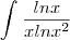 \int_{}^{}\frac{lnx}{xlnx^2}