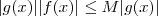 |g(x)| |f(x)| \leq M |g(x)| |g(x)| |f(x)| \leq M |g(x)|