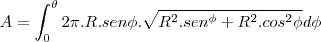 A=\int_{0}^{\theta} 2\pi.R.sen\phi.\sqrt{R^2.sen^\phi+R^2.cos^2\phi}d\phi