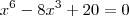 x^6 - 8x^3 + 20 = 0 x^6 - 8x^3 + 20 = 0