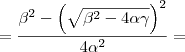 =\frac{ {\beta^2 - \left(\sqrt{\beta^2-4\alpha\gamma}\right)^2 } }{4\alpha^2}= =\frac{ {\beta^2 - \left(\sqrt{\beta^2-4\alpha\gamma}\right)^2 } }{4\alpha^2}=