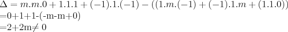 \Delta=m.m.0+1.1.1+(-1).1.(-1)-((1.m.(-1)+(-1).1.m+(1.1.0))
      
      =0+1+1-(-m-m+0)

      =2+2m\neq 0