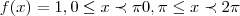 f(x)= 1 ,0\leq x \prec \pi
0 ,\pi\leq x \prec 2\pi f(x)= 1 ,0\leq x \prec \pi
0 ,\pi\leq x \prec 2\pi
