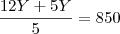 \frac{12Y+5Y}{5}=850 \frac{12Y+5Y}{5}=850