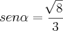 sen\alpha=\frac{\sqrt[]{8}}{3}