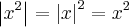 \left|{x}^{2} \right|=\left|x \right|^2={x}^{2}