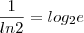 \frac{1}{ln2} = log_{2}{e} \frac{1}{ln2} = log_{2}{e}