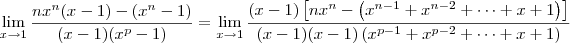 \lim_{ x\to1}\frac{nx^n(x-1)-(x^n-1)}{(x-1)(x^p-1)} = \lim_{ x\to1}\frac{(x-1)\left[nx^n - \left(x^{n-1} + x^{n-2} + \cdots + x + 1\right)\right]}{(x-1)(x - 1)\left(x^{p-1} + x^{p-2} + \cdots + x + 1\right)}