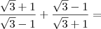\frac{\sqrt{3}+1}{\sqrt{3}-1} + \frac{\sqrt{3}- 1}{\sqrt{3}+1}=