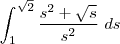 \int_{1}^{\sqrt{2}} \frac{s^2 + \sqrt{s}}{s^2} \ ds