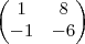 \begin{pmatrix}
1 & 8 \\
-1 & -6
\end{pmatrix} \begin{pmatrix}
1 & 8 \\
-1 & -6
\end{pmatrix}