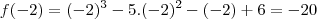 f(-2)=(-2)^3-5.(-2)^2-(-2)+6=-20 f(-2)=(-2)^3-5.(-2)^2-(-2)+6=-20