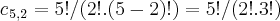 {{c}_{}}_{5,2}=5!/(2!.(5-2)!)=5!/(2!.3!)