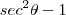 sec^2 \theta - 1 sec^2 \theta - 1