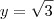 y = \sqrt{3}