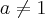 a\neq1 a\neq1