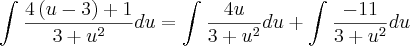 \int_{}^{}\frac{4\left(u-3 \right)+1}{3+{u}^{2}}du=\int_{}^{}\frac{4u}{3+{u}^{2}}du+\int_{}^{}\frac{-11}{3+{u}^{2}}du \int_{}^{}\frac{4\left(u-3 \right)+1}{3+{u}^{2}}du=\int_{}^{}\frac{4u}{3+{u}^{2}}du+\int_{}^{}\frac{-11}{3+{u}^{2}}du