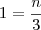 1 = \frac{n}{3} 1 = \frac{n}{3}