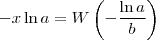 -x \ln a = W\left ( -\frac{\ln a}{b} \right ) -x \ln a = W\left ( -\frac{\ln a}{b} \right )