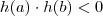 h(a) \cdot h(b) < 0 h(a) \cdot h(b) < 0