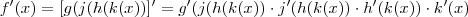 f'(x)  =  [   g(j(h(k(x) )] '   =    g' (j(h(k(x) ) \cdot  j'(h(k(x)) \cdot  h'( k(x) ) \cdot  k'(x)