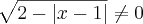 \sqrt[]{2-\left|x-1 \right|}\neq0
