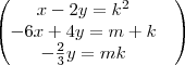 \begin{pmatrix}
   x-2y=k^2 &  \\ 
   -6x+4y=m+k & \\
-\frac{2}{3} y=mk 
\end{pmatrix}