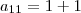 a_{11}&=&1+1