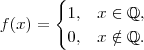 f(x) = \begin{cases} 1, & x \in \mathbb{Q}, \\ 0, & x \notin \mathbb{Q}. \end{cases}